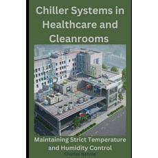 (영문도서) Chiller Systems in Healthcare and Cleanrooms: Maintaining Strict Temperature an... Paperback, Independently Published, English, 9798313274621