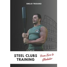 (영문도서) Steel Clubs Training - From Zero to Gladiator Paperback, Emilio Troiano Ifwta - Inte..., English, 9789893519486