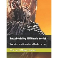 (영문도서) Invocation to Holy DEATH (santa Muerte): true invocations for effects on our Paperback, Independently Published