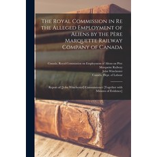 (영문도서) The Royal Commission in Re the Alleged Employment of Aliens by the Père Marquette Railw... Paperback, Legare Street Press, English, 9781013694356