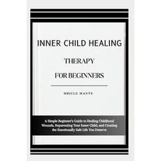 (영문도서)Inner Child Healing Therapy for Beginners: A Simple Beginner's Guide to Healing... Paperback, Independently Published, English, 9798276420370