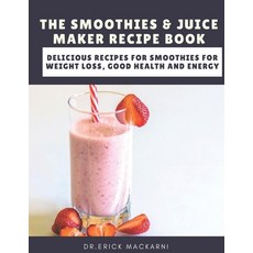 The Smoothies & Juice Maker Recipe Book: Delicious recipes for smoothies for weight loss good healt... Paperback, Independently Published