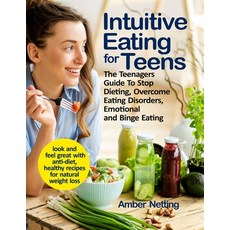 Intuitive Eating for Teens: The Teenagers Guide To Stop Dieting Overcome Eating Disorders Emotiona... Paperback, Independently Published