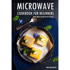 (영문도서) Microwave Cookbook for Beginners: Mouth-Watering Microwave Recipes Paperback, Independently Published