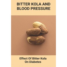 Bitter Kola And Blood Pressure: Effect Of Bitter Kola On Diabetes: Mastering Diabetes Paperback, Independently Published, English, 9798738290978