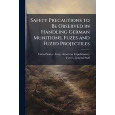 (영문도서)Safety Precautions to Be Observed in Handling German Munitions Fuzes and Fuzed... Paperback, Hutson Street Press, English, 9781023986519