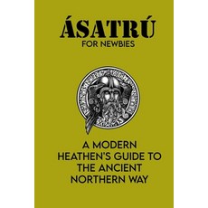 Ásatrú For Newbies: A Modern Heathen's Guide To The Ancient Northern Way: How To Become Asatru Paperback, Independently Published, English, 9798723673281
