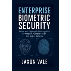 (영문도서)Enterprise Biometric Security: Facial and Fingerprint Recognition for Modern Aut... Paperback, Independently Published, English, 9798293181711