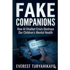 (영문도서)Fake Companions: How AI Chatbot Crisis Destroys Our Children's Mental Health Paperback, Everest Turyahikayo, English, 9798235932203 Everest Turyahikayo, English, 9798235932203