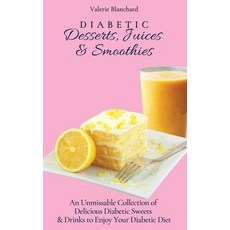 (영문도서) Diabetic Desserts Juices & Smoothies: An Unmissable Collection of Delicious Di... Hardcover, Valerie Blanchard, English, 9781802777802