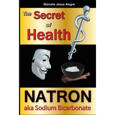(영문도서) The Secret of Health: Natron aka Sodium Bicarbonate Paperback, Independently Published, English, 9781521055366