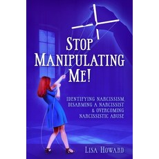 Stop Manipulating Me!: Identifying Narcissism Disarming A Narcissist & Overcoming Narcissistic Abuse Paperback, Independently Published