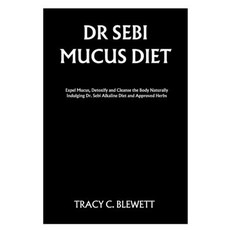 (영문도서) Dr Sebi Mucus Diet: Expel Mucus Detoxify and Cleanse the Body Naturally Indulging Dr. Sebi A... Paperback, Independently Published, English, 9798602909388