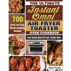 The Ultimate Instant Omni Air Fryer Toaster Oven Cookbook: 700 Quick and Easy Mouth-watering Recipes... Hardcover, Dane Flores, English, 9781649847232