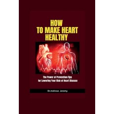 (영문도서) How to make heart healthy: The Power of Prevention: Tips for Lowering Your Risk of Heart Disease Paperback, Independently Published, English, 9798377049807
