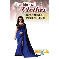 (영문도서) Traditional Clothes: Buy And Sell Indian Saris: Saris Merchandisers Guide Paperback, Independently Published