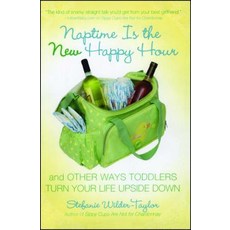 Naptime Is the New Happy Hour: And Other Ways Toddlers Turn Your Life Upside Down, Gallery Books