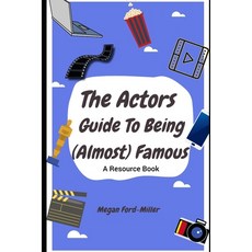 The Actor's Guide To Being (Almost) Famous: A Resource Book For Actors Paperback, Independently Published, English, 9798577064655