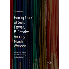 Perceptions of Self Power & Gender Among Muslim Women: Narratives from a Rural Community in Bangla... Paperback, Palgrave MacMillan