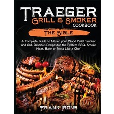 Traeger Grill and Smoker Cookbook: The Bible. A Complete Guide to Master your Wood Pellet Smoker and... Hardcover, Frank Irons, English, 9781914346576