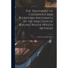 (영문도서) The Treatment of Cavernous and Plexiform Angiomata by the Injection of Boiling Water (Wyeth M... Paperback, Legare Street Press, English, 9781015127432
