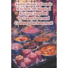 (영문도서) Sailor Moon's Cosmic Kitchen: 96 Magical Recipes Inspired by Lunar Love and Culinary Enchantment Paperback, Independently Published, English, 9798873713103