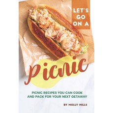 Let's Go on a Picnic: Picnic Recipes You Can Cook and Pack for your Next Getaway Paperback, Independently Published