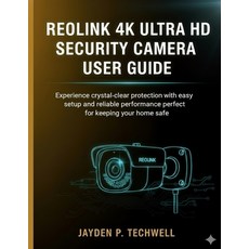 (영문도서)Reolink 4k Ultra HD Security Camera User Guide: Experience crystal-clear protect... Paperback, Independently Published, English, 9798276468198