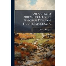 (영문도서)Antiquitates Britanno-belgicæ Præcipue Romanæ Figuris Illustratæ : Tribus Voll... Paperback, Nabu Press, English, 9781179137230