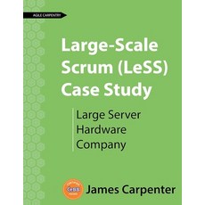 (영문도서)Large-Scale Scrum (LeSS) Case Study: Large Server Hardware Company Paperback, Agile Carpentry LLC, English, 9781732875159