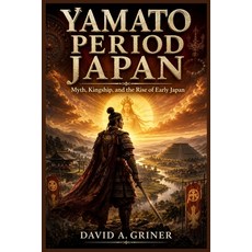 (영문도서)Yamato Period Japan: Myth Kingship and the Rise of Early Japan Paperback, Independently Published, English, 9798198812895