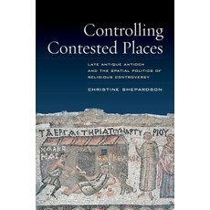 Controlling Contested Places: Late Antique Antioch and the Spatial Politics of Religious Controversy Paperback, University of California Press