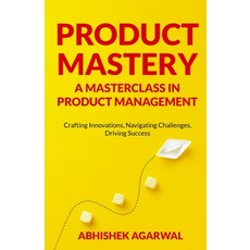 (영문도서) Product Mastery a Masterclass in Product Management: Crafting Innovations Navigating Challen... Paperback, Abhishek Kumar Agarwal, English, 9798868999185