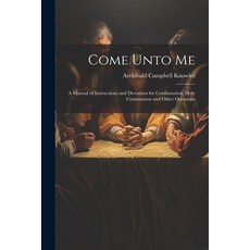 (영문도서) Come Unto Me: A Manual of Instructions and Devotions for Confirmation Holy Communion and Oth... Paperback, Legare Street Press, English, 9781021498519