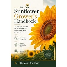 (外文書)The Sunflower Grower's Handbook: Complete Guide to Cultivation Varieties and Ha... Paperback, Independently Published, English