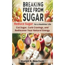 (영문도서) Breaking Free from Sugar: Reduce Sugar for a Healthier Life: Cut Sugar Curb Cr... Paperback, Independently Published, English, 9798345275061