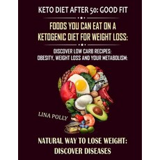 Keto Diet After 50: Good Fit: Foods You Can Eat On A Ketogenic Diet For Weight Loss: Discover Low Ca... Paperback, Independently Published, English, 9798598394458