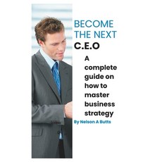 (영문도서) Become the next C.E.O: A complete guide on how to master business strategy Paperback, Independently Published, English, 9798357794116