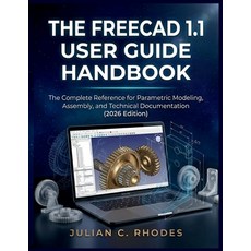 (영문도서)The Freecad 1.1 User Guide Handbook: The Complete Reference for Parametric Model... Paperback, Independently Published, English, 9798196217128 Independently Published, English, 9798196217128