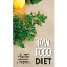 Raw Food Diet: The Complete Guide to Clean Detox and Revitalize Your Body Without Counting Calories Hardcover, Miranda Green, English, 9781802310030