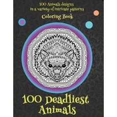 100 Deadliest Animals - Coloring Book - 100 Animals designs in a variety of intricate patterns Paperback, Independently Published