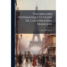 (영문도서)Vocabulaire Systématique Et Guide De Conversation Française: Methodische Anleitu... Paperback, Nabu Press, English, 9781142321246
