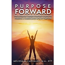 (영문도서) Purpose Forward: The Ultimate Career Starter's Guide to Finding a Career (and Life) of Purpose Paperback, Illuminated Path Press, English, 9798989848812