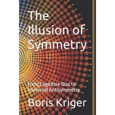 (영문도서)The Illusion of Symmetry: From Cognitive Bias to Universal Antisymmetry Paperback, Independently Published, English, 9798262309481