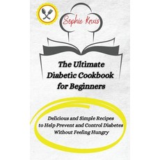(영문도서) The Ultimate Diabetic Cookbook for Beginners: Delicious and Simple Recipes to Help Prevent an... Hardcover, Sophie Kruis, English, 9781803117959