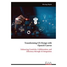 (영문도서)Transforming UX Design with OpenAI Canvas: Enhancing Creativity Collaboration ... Paperback, Eliva Press, English, 9789999325523