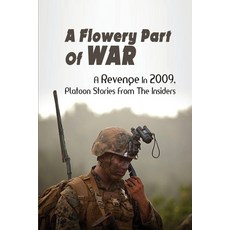 A Flowery Part Of War: A Revenge In 2009 Platoon Stories From The Insiders: Marine Corps Jobs Paperback, Independently Published, English, 9798740837857
