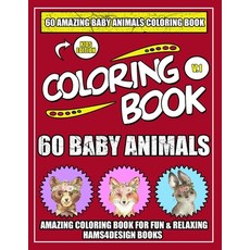 60 Baby Animals: An Kids A Coloring Book Featuring 60 Incredibly Cute and Lovable Baby Animals from ... Paperback, Independently Published