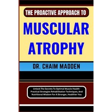 (영문도서) The Proactive Approach to Muscular Atrophy: Unlock The Secrets To Optimal Muscle Health- Prac... Paperback, Independently Published, English, 9798871769935