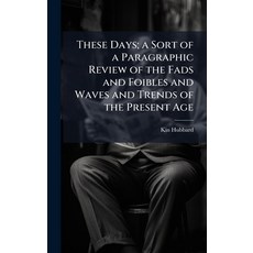 (영문도서)These Days; a Sort of a Paragraphic Review of the Fads and Foibles and Waves and... Hardcover, Hutson Street Press, English, 9781024109818